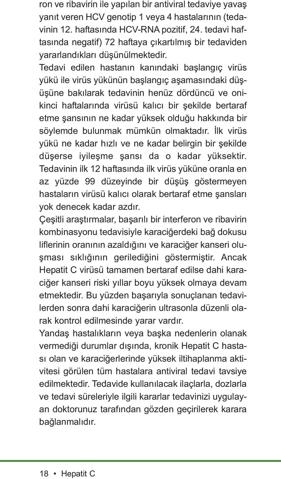 Tedavi edilen hastanın kanındaki başlangıç virüs yükü ile virüs yükünün başlangıç aşamasındaki düşüşüne bakılarak tedavinin henüz dördüncü ve onikinci haftalarında virüsü kalıcı bir şekilde bertaraf