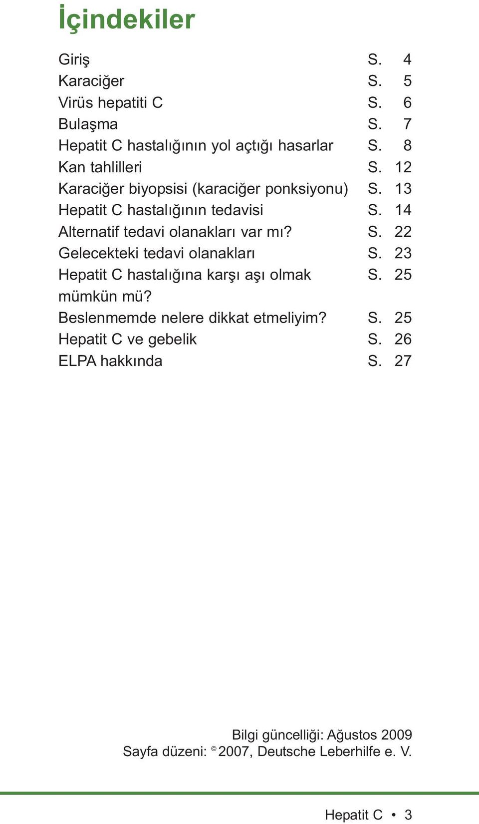 14 Alternatif tedavi olanakları var mı? S. 22 Gelecekteki tedavi olanakları S. 23 Hepatit C hastalığına karşı aşı olmak S. 25 mümkün mü?