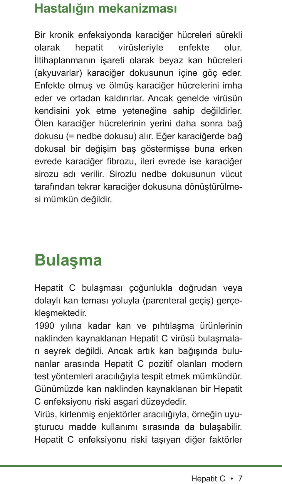 Ancak genelde virüsün kendisini yok etme yeteneğine sahip değildirler. Ölen karaciğer hücrelerinin yerini daha sonra bağ dokusu (= nedbe dokusu) alır.