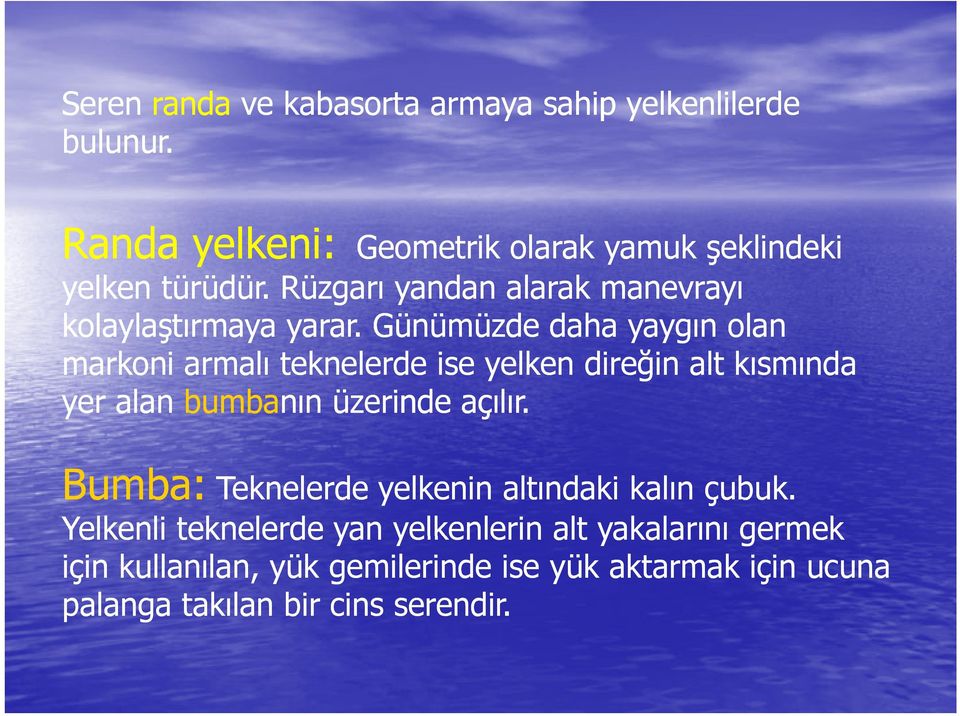 Günümüzde daha yaygın olan markoni armalı teknelerde ise yelken direğin alt kısmında yer alan bumbanın üzerinde açılır.