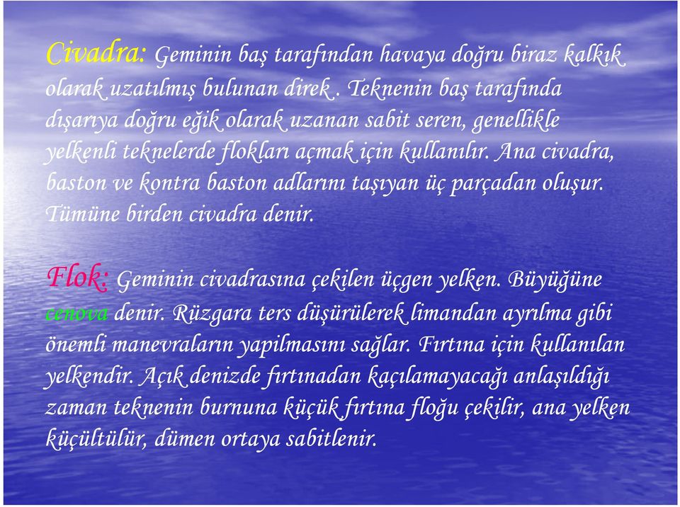 Ana civadra, baston ve kontra baston adlarını taşıyan ş üç çp parçadan oluşur. ş Tümüne birden civadra denir. Flok: Geminin civadrasına çekilen üçgen yelken.