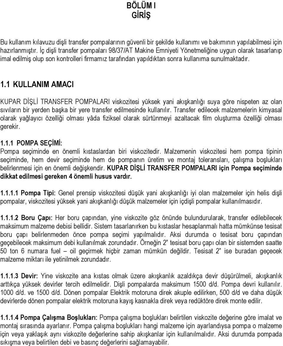 1 KULLANIM AMACI KUPAR DİŞLİ TRANSFER POMPALARI viskozitesi yüksek yani akışkanlığı suya göre nispeten az olan sıvıların bir yerden başka bir yere transfer edilmesinde kullanılır.