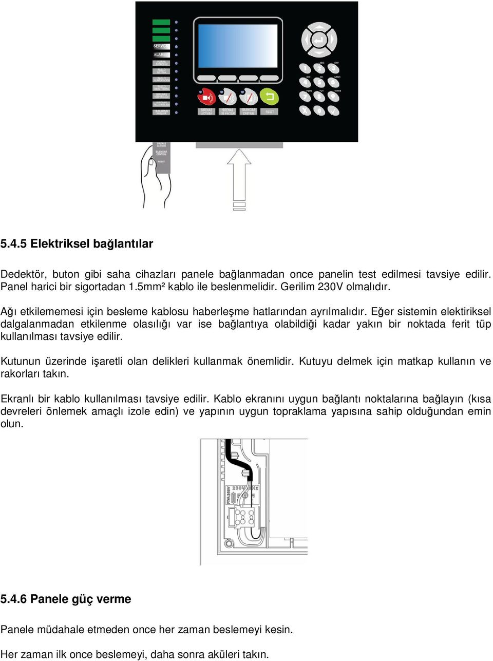 Eğer sistemin elektiriksel dalgalanmadan etkilenme olasılığı var ise bağlantıya olabildiği kadar yakın bir noktada ferit tüp kullanılması tavsiye edilir.