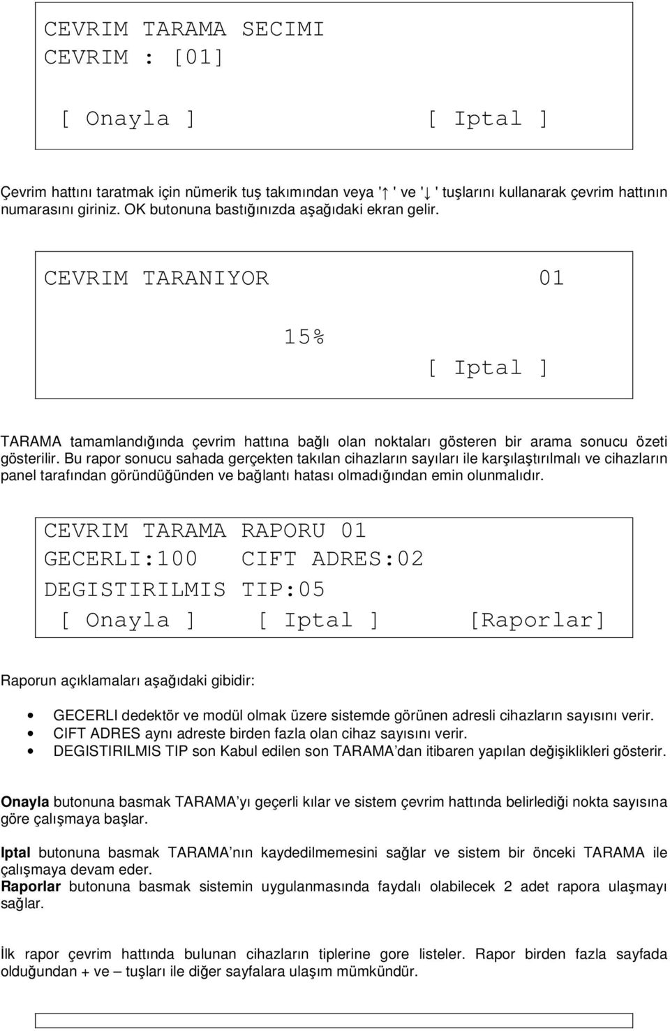 Bu rapor sonucu sahada gerçekten takılan cihazların sayıları ile karşılaştırılmalı ve cihazların panel tarafından göründüğünden ve bağlantı hatası olmadığından emin olunmalıdır.