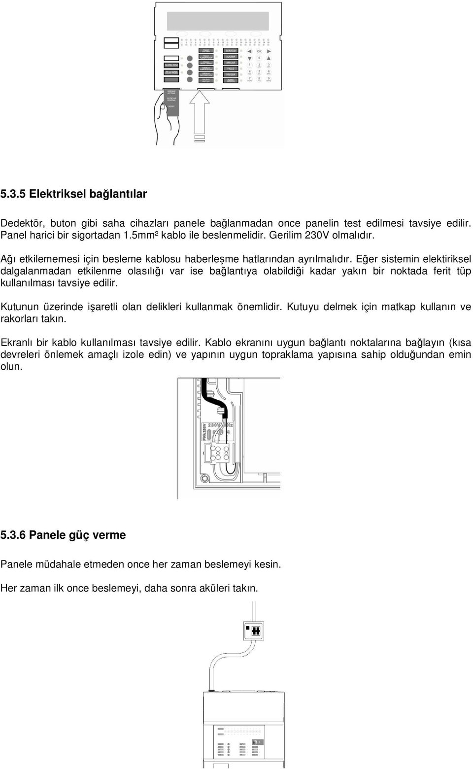 Eğer sistemin elektiriksel dalgalanmadan etkilenme olasılığı var ise bağlantıya olabildiği kadar yakın bir noktada ferit tüp kullanılması tavsiye edilir.