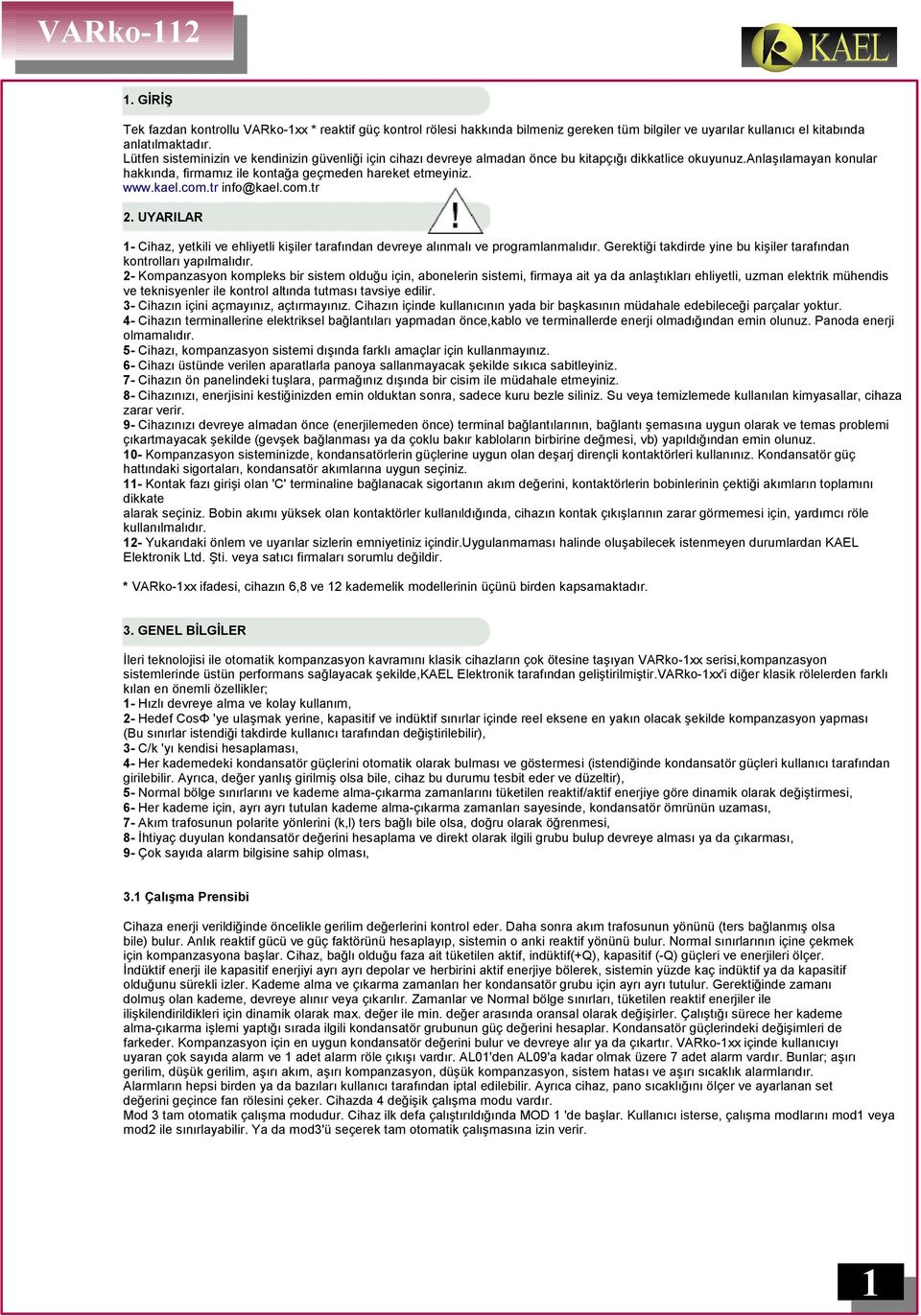 com.tr info@kael.com.tr 2. UYARILAR 1- Cihaz, yetkili ve ehliyetli kişiler tarafından devreye alınmalı ve programlanmalıdır. Gerektiği takdirde yine bu kişiler tarafından kontrolları yapılmalıdır.