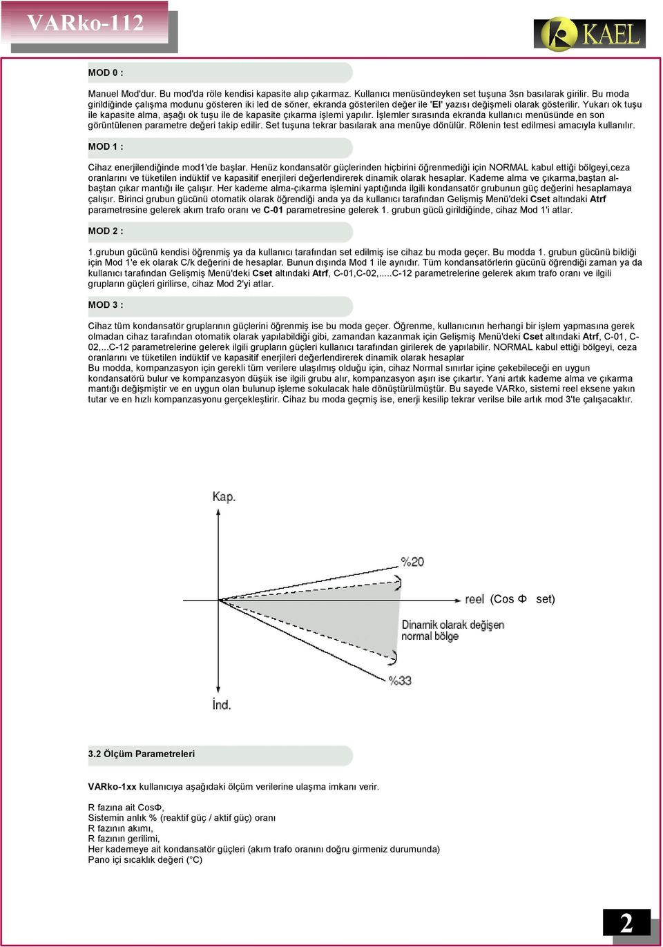 Yukarı ok tuşu ile kapasite alma, aşağı ok tuşu ile de kapasite çıkarma işlemi yapılır. İşlemler sırasında ekranda kullanıcı menüsünde en son görüntülenen parametre değeri takip edilir.