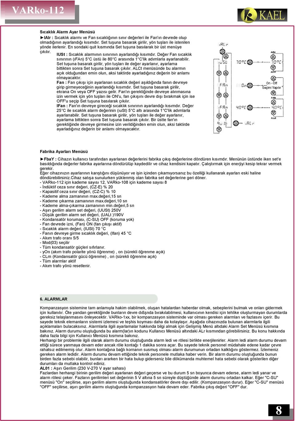 Değer Fan sıcaklık sınırının (ıfan) 5 C üstü ile 80 C arasında 1 C'lik adımlarla ayarlanabilir.