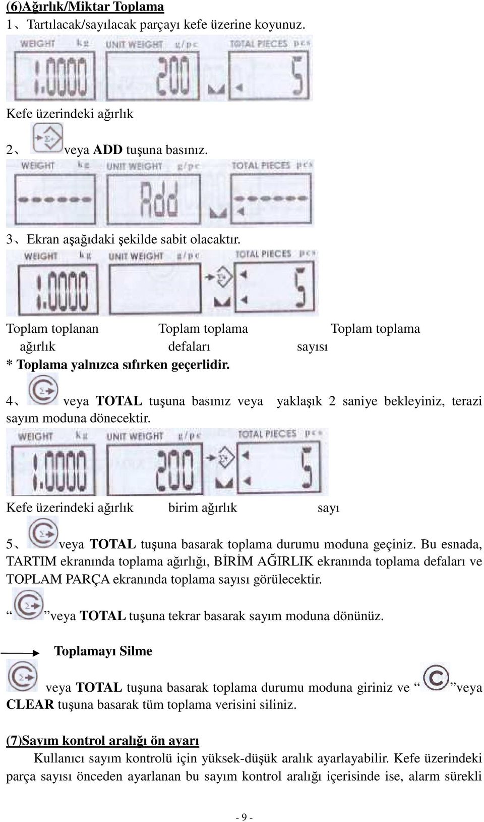 4 veya TOTAL tu una basınız veya yakla ık 2 saniye bekleyiniz, terazi sayım moduna dönecektir. Kefe üzerindeki a ırlık birim a ırlık sayı 5 veya TOTAL tu una basarak toplama durumu moduna geçiniz.