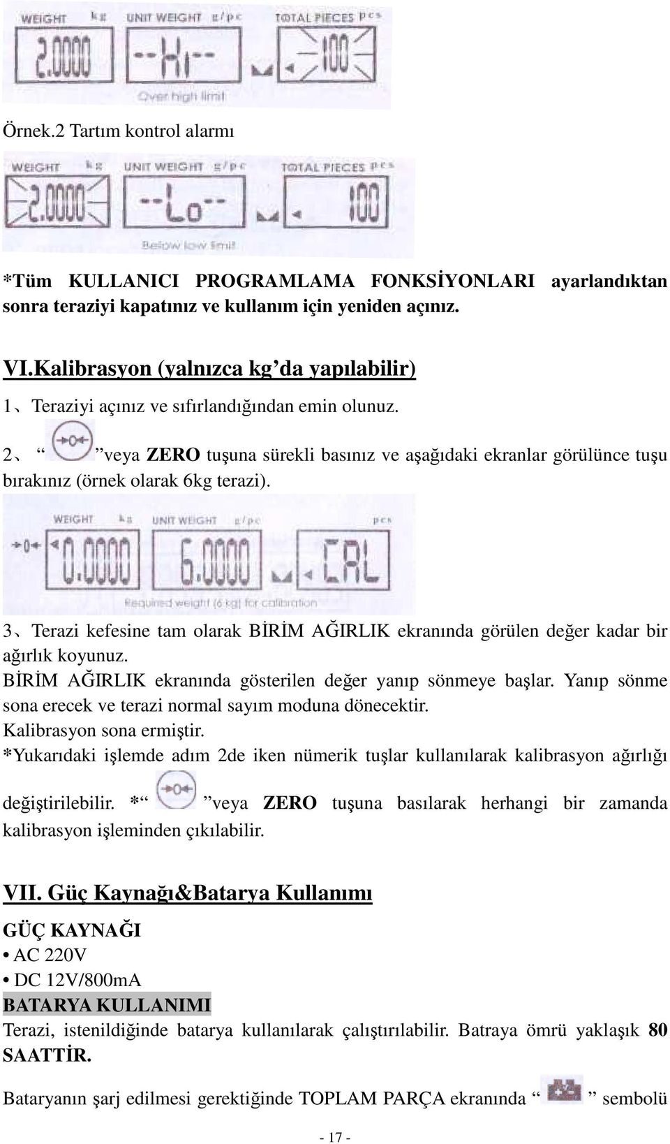 3 Terazi kefesine tam olarak B R M A IRLIK ekranında görülen de er kadar bir a ırlık koyunuz. B R M A IRLIK ekranında gösterilen de er yanıp sönmeye ba lar.