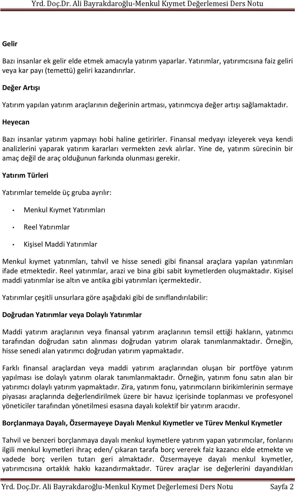 Finansal medyayı izleyerek veya kendi analizlerini yaparak yatırım kararları vermekten zevk alırlar. Yine de, yatırım sürecinin bir amaç değil de araç olduğunun farkında olunması gerekir.