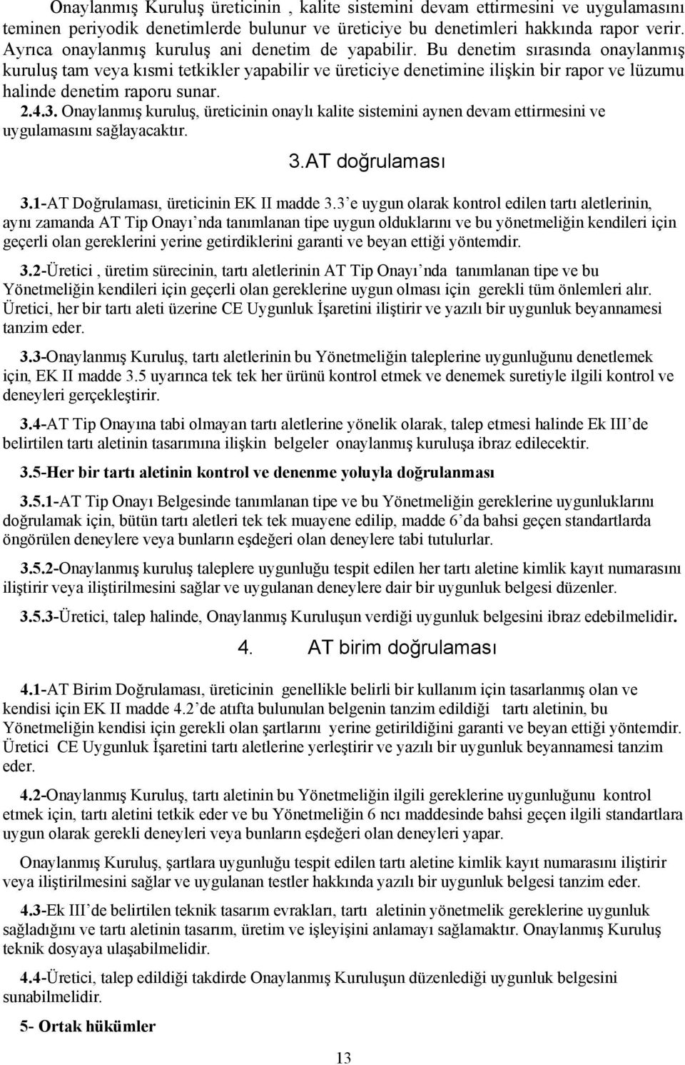 Bu denetim sırasında onaylanmış kuruluş tam veya kısmi tetkikler yapabilir ve üreticiye denetimine ilişkin bir rapor ve lüzumu halinde denetim raporu sunar. 2.4.3.