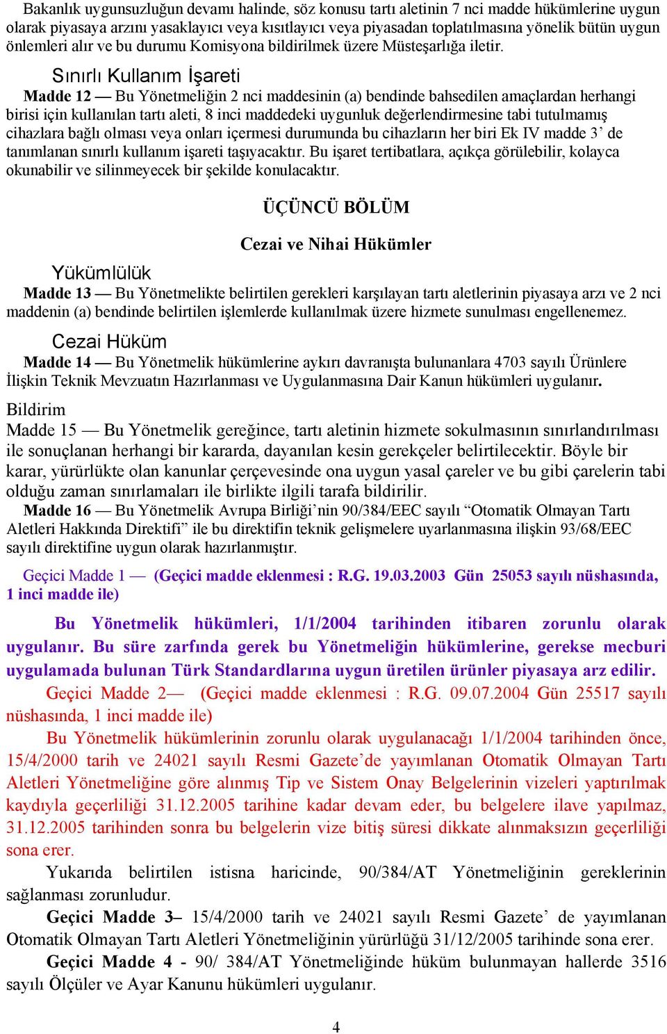 Sınırlı Kullanım İşareti Madde 12 Bu Yönetmeliğin 2 nci maddesinin (a) bendinde bahsedilen amaçlardan herhangi birisi için kullanılan tartı aleti, 8 inci maddedeki uygunluk değerlendirmesine tabi