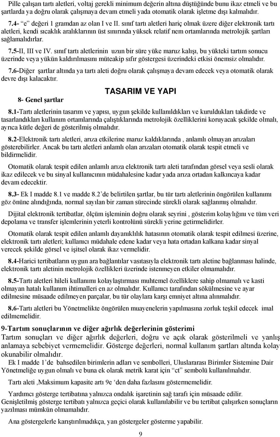 sınıf tartı aletleri hariç olmak üzere diğer elektronik tartı aletleri, kendi sıcaklık aralıklarının üst sınırında yüksek relatif nem ortamlarında metrolojik şartları sağlamalıdırlar. 7.