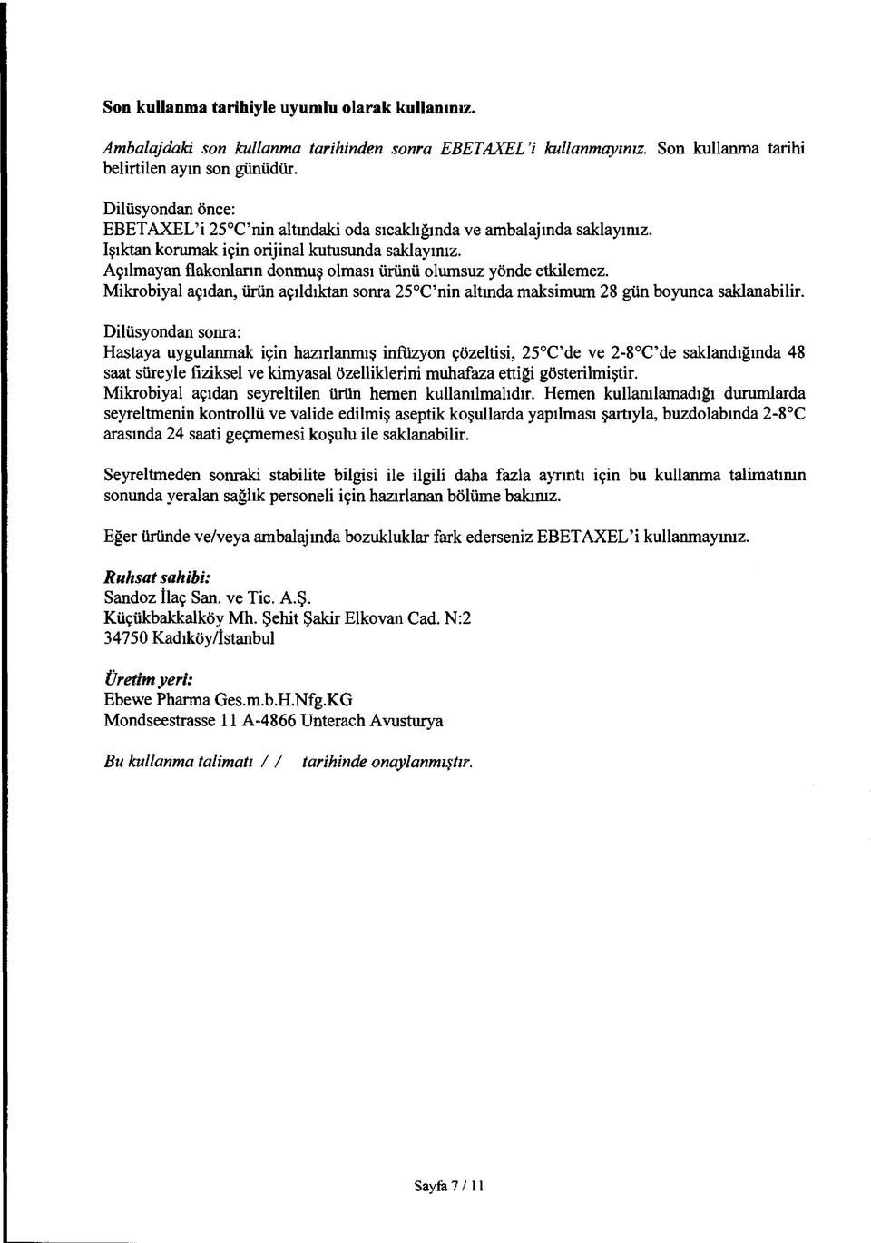 Açılmayan flakonlann donmuş olması ürünü olumsuz yönde etkilemez. Mikrobiyal açıdan, ürün açıldıktan sonra 25 C nin altında maksimum 28 gün boyunca saklanabilir.