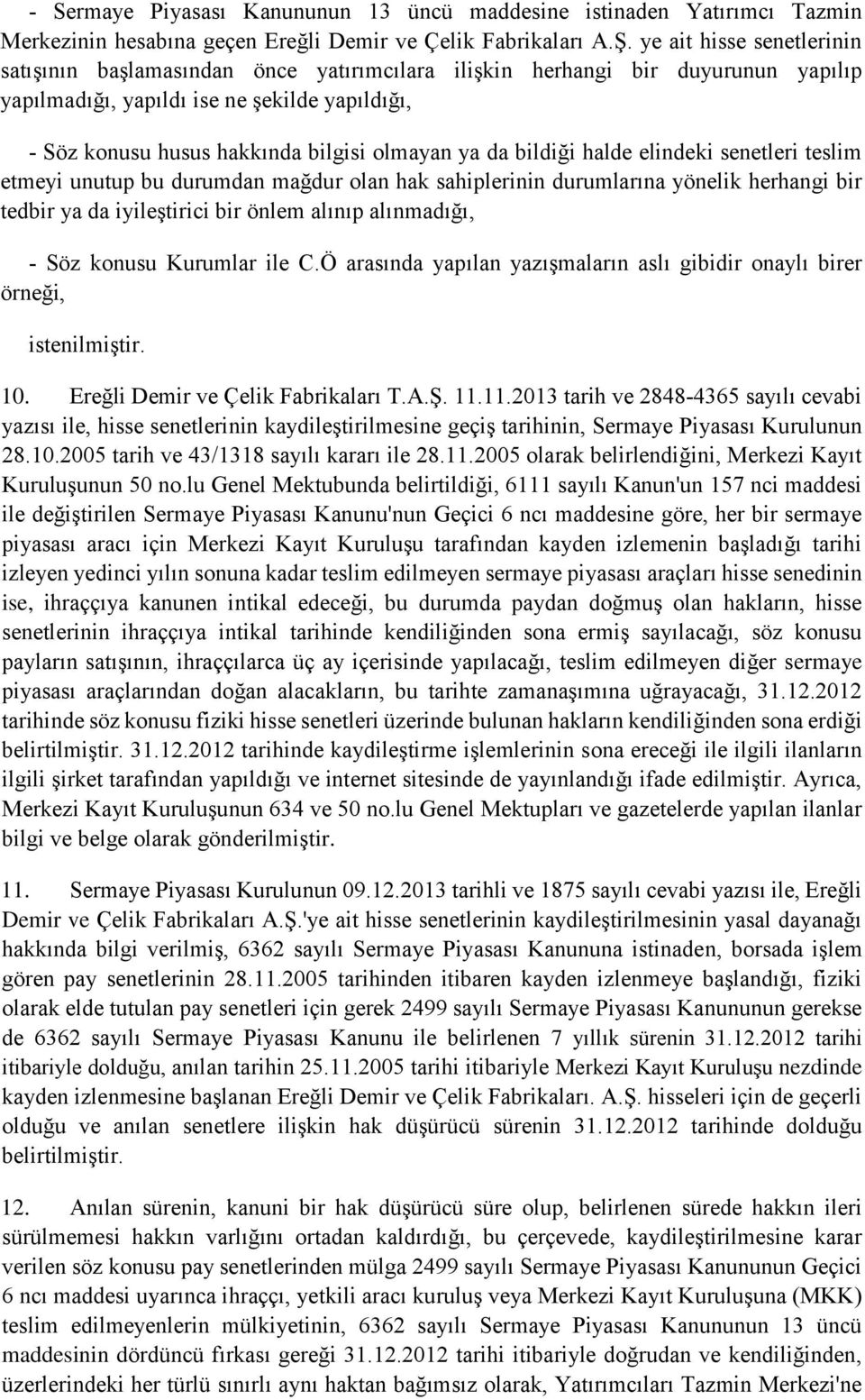 da bildiği halde elindeki senetleri teslim etmeyi unutup bu durumdan mağdur olan hak sahiplerinin durumlarına yönelik herhangi bir tedbir ya da iyileştirici bir önlem alınıp alınmadığı, Söz konusu