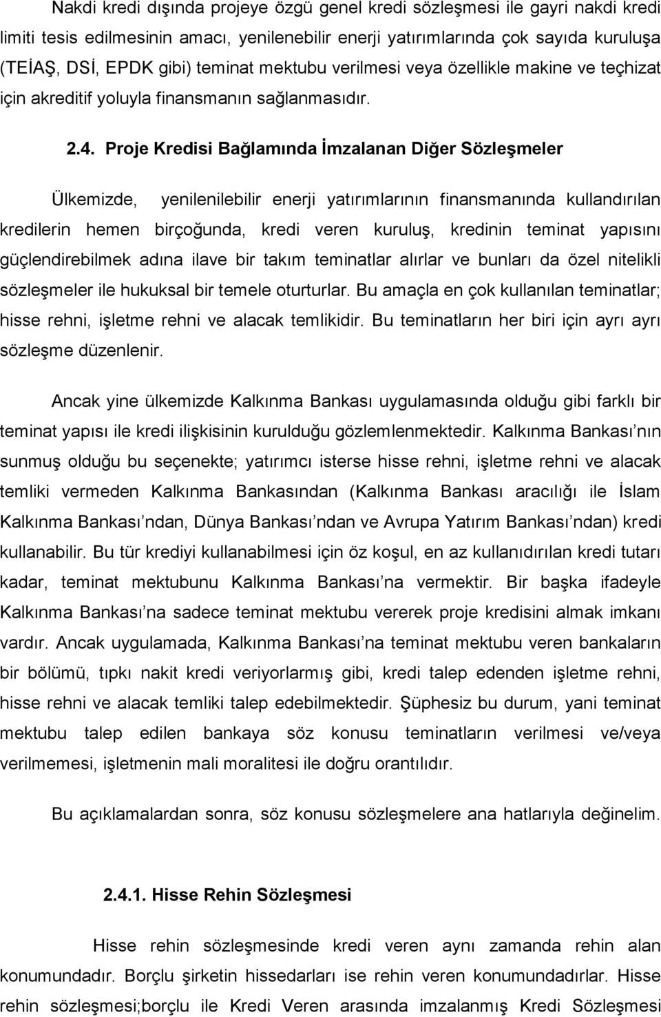 Proje Kredisi Bağlamında Ġmzalanan Diğer SözleĢmeler Ülkemizde, yenilenilebilir enerji yatırımlarının finansmanında kullandırılan kredilerin hemen birçoğunda, kredi veren kuruluş, kredinin teminat