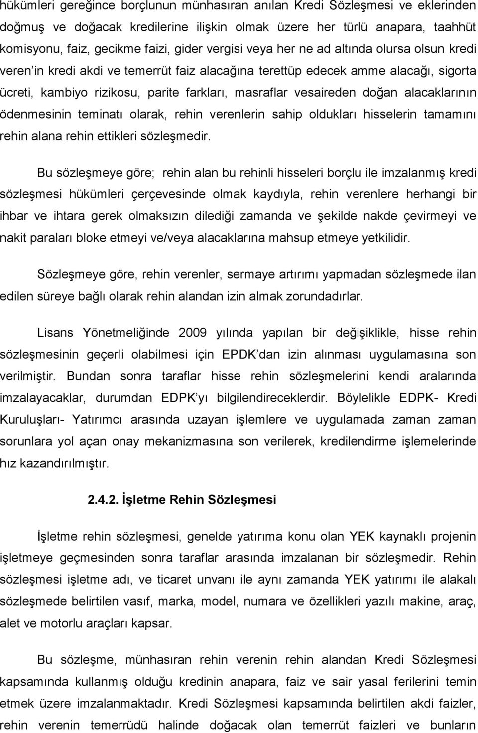 doğan alacaklarının ödenmesinin teminatı olarak, rehin verenlerin sahip oldukları hisselerin tamamını rehin alana rehin ettikleri sözleşmedir.