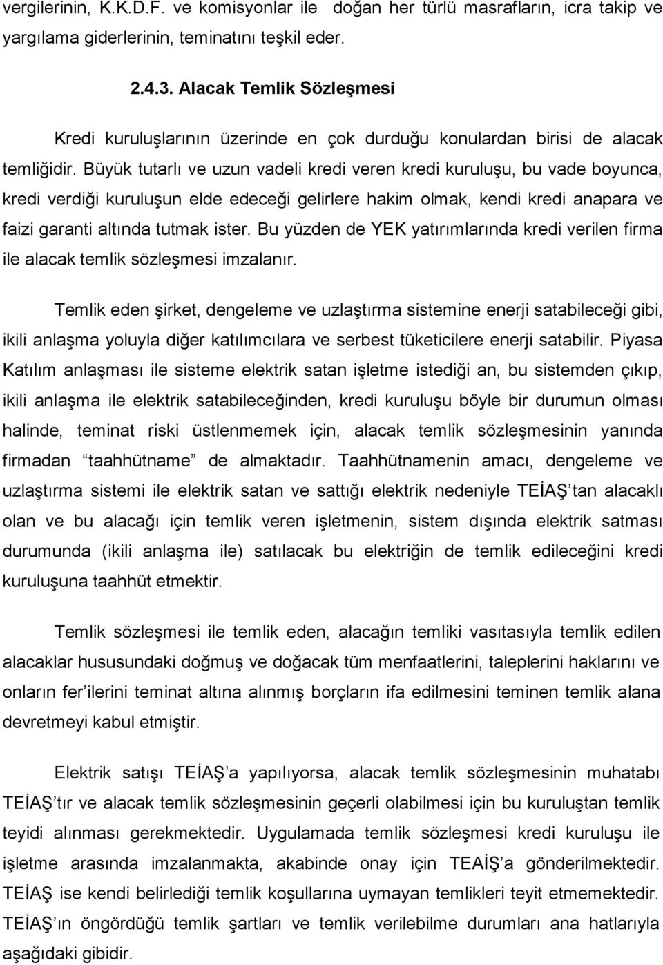 Büyük tutarlı ve uzun vadeli kredi veren kredi kuruluşu, bu vade boyunca, kredi verdiği kuruluşun elde edeceği gelirlere hakim olmak, kendi kredi anapara ve faizi garanti altında tutmak ister.