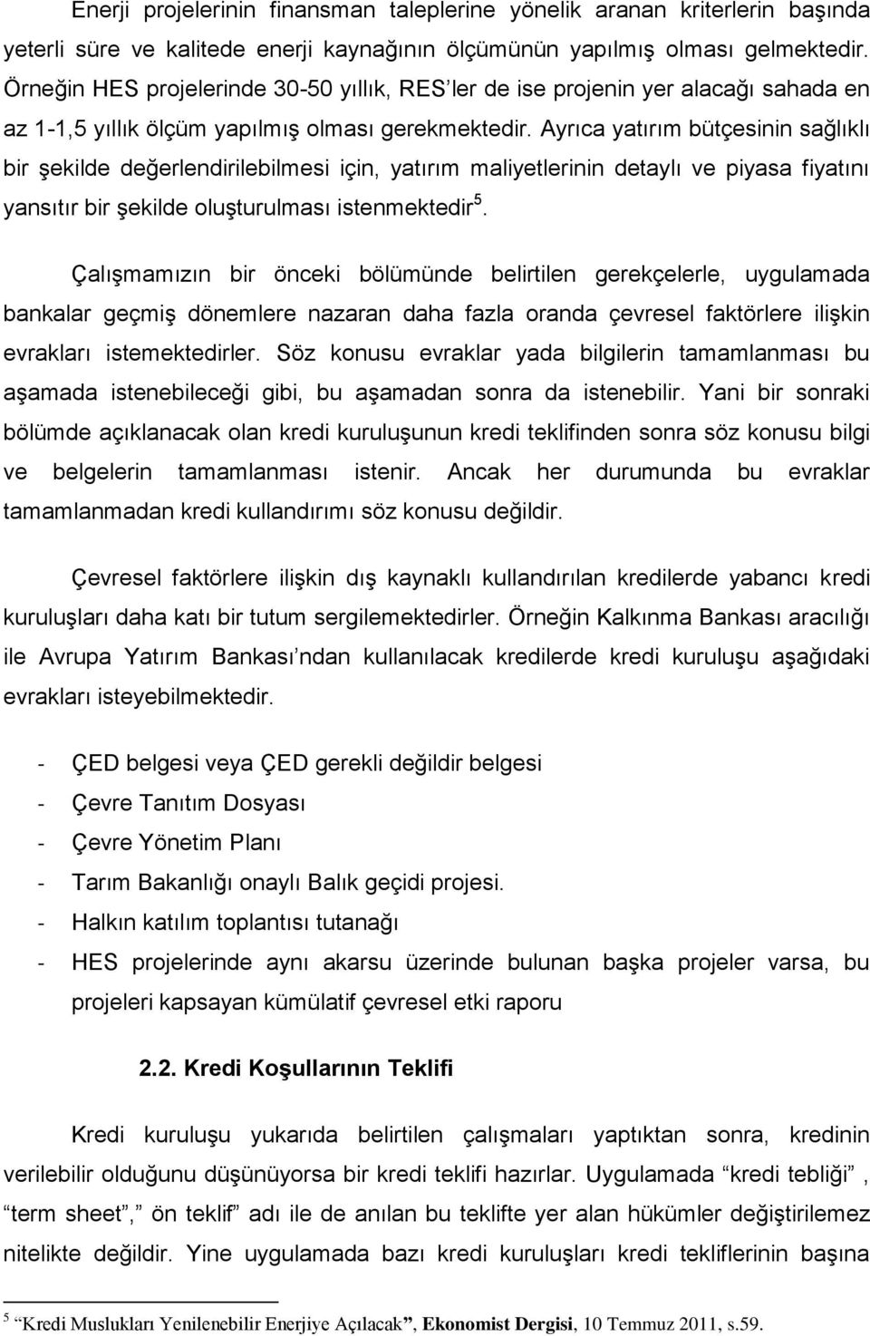 Ayrıca yatırım bütçesinin sağlıklı bir şekilde değerlendirilebilmesi için, yatırım maliyetlerinin detaylı ve piyasa fiyatını yansıtır bir şekilde oluşturulması istenmektedir 5.