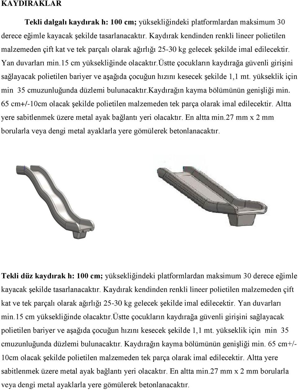 üstte çocukların kaydırağa güvenli girişini sağlayacak polietilen bariyer ve aşağıda çocuğun hızını kesecek şekilde 1,1 mt. yükseklik için min 35 cmuzunluğunda düzlemi bulunacaktır.