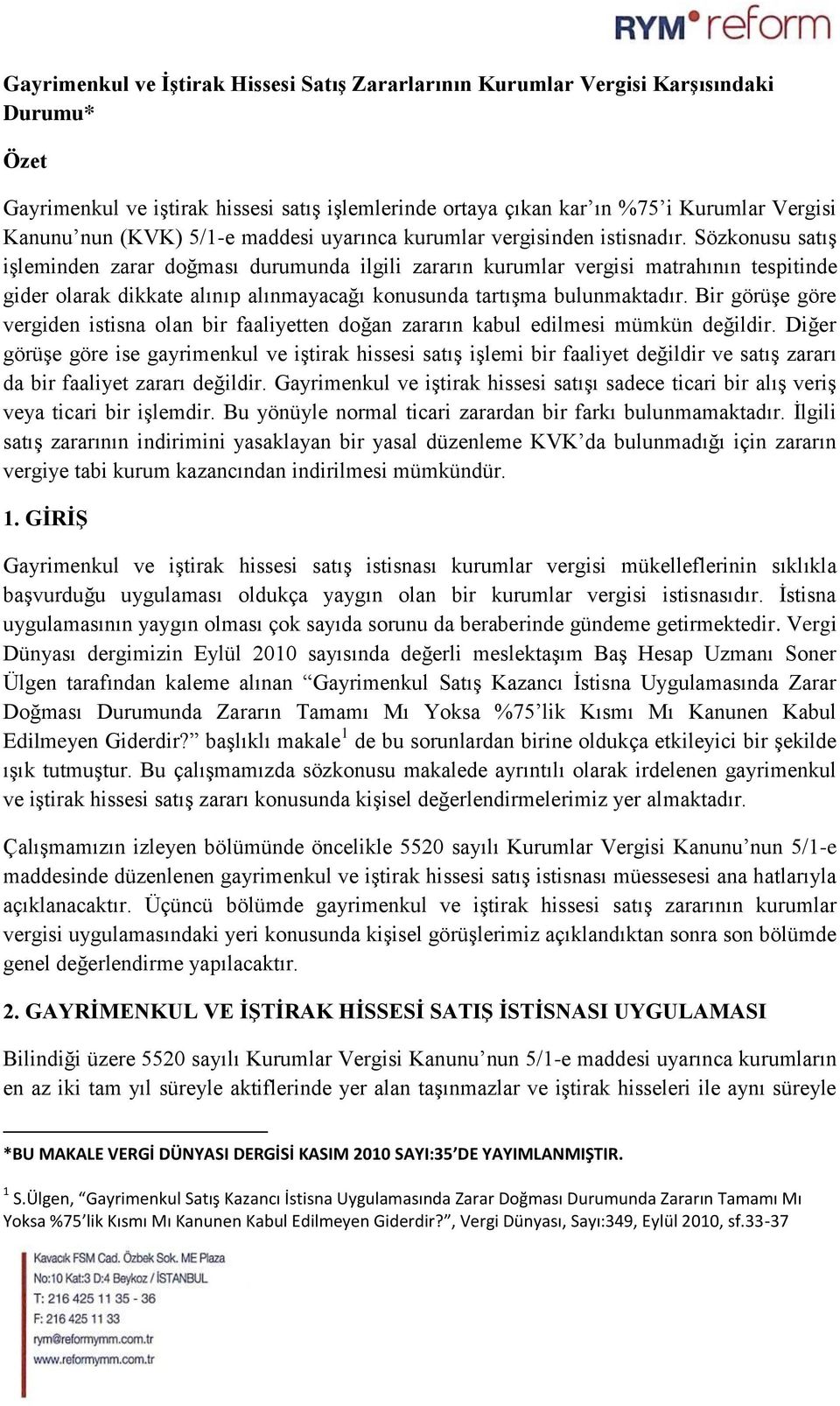 Sözkonusu satış işleminden zarar doğması durumunda ilgili zararın kurumlar vergisi matrahının tespitinde gider olarak dikkate alınıp alınmayacağı konusunda tartışma bulunmaktadır.