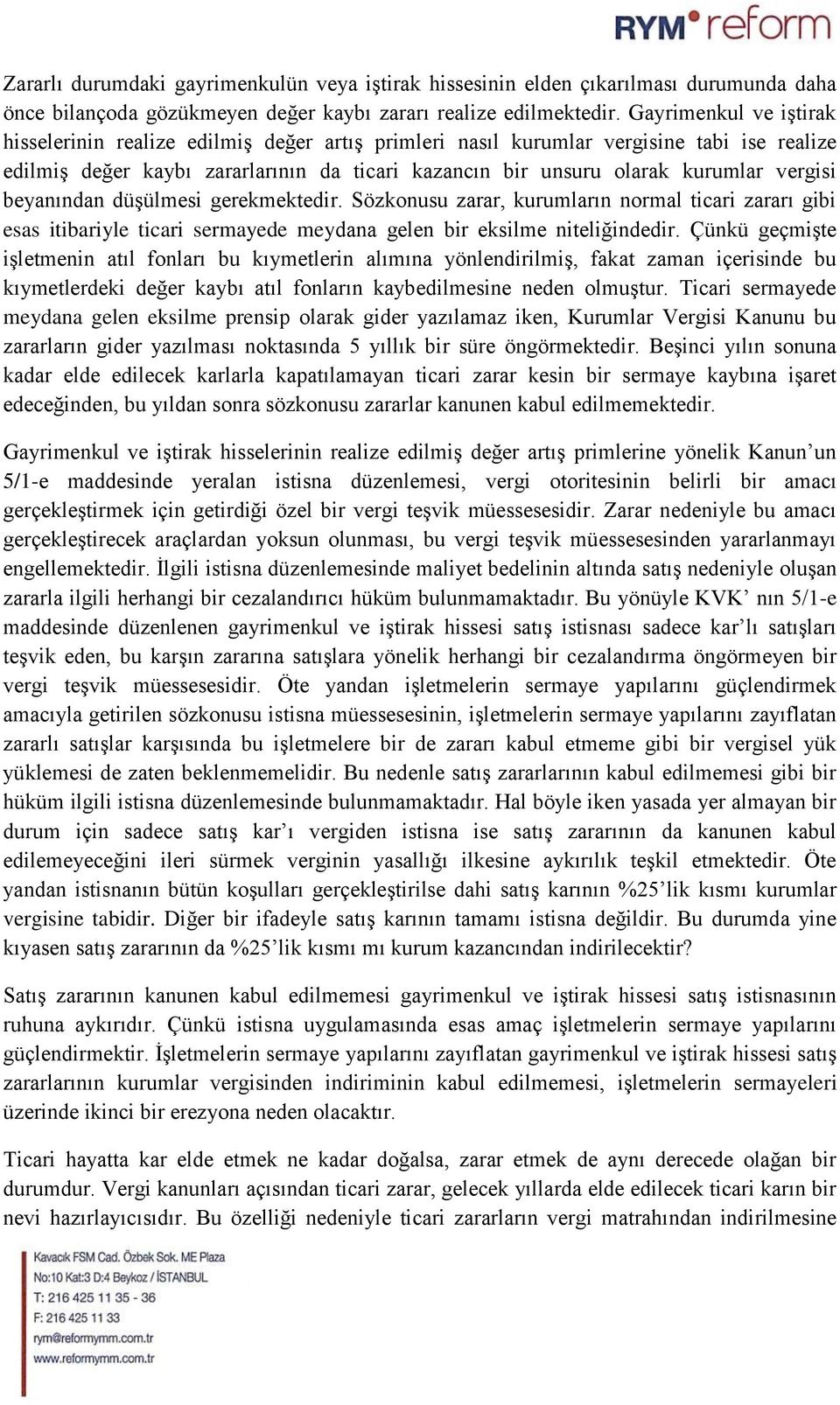 vergisi beyanından düşülmesi gerekmektedir. Sözkonusu zarar, kurumların normal ticari zararı gibi esas itibariyle ticari sermayede meydana gelen bir eksilme niteliğindedir.