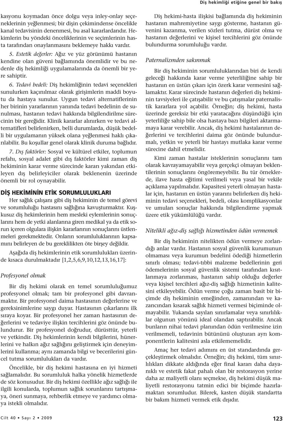 Estetik değerler: Ağız ve yüz görünümü hastanın kendine olan güveni bağlamında önemlidir ve bu nedenle diş hekimliği uygulamalarında da önemli bir yere sahiptir. 6.