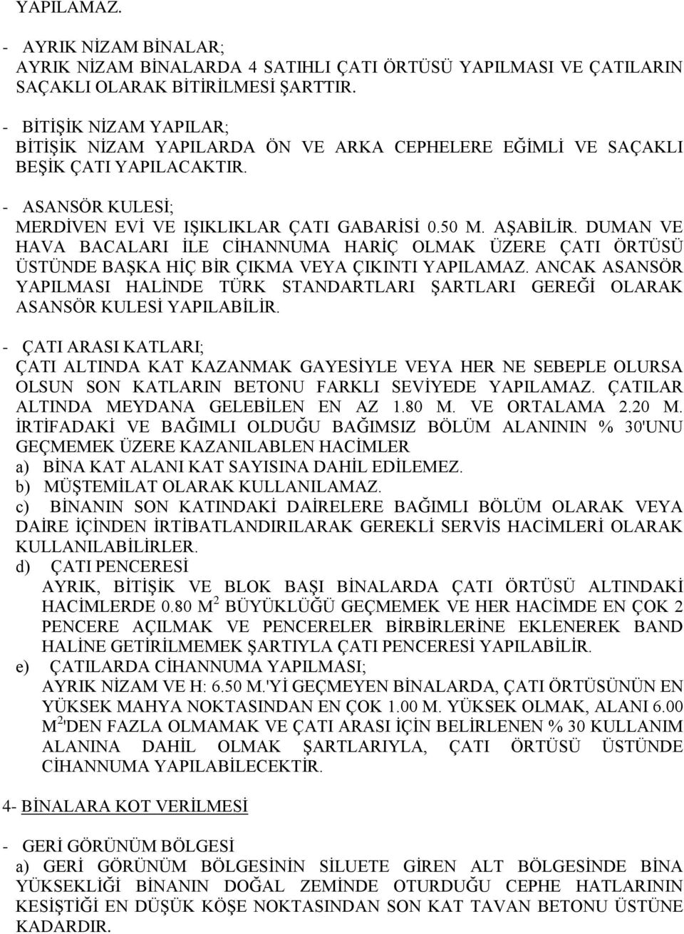 DUMAN VE HAVA BACALARI İLE CİHANNUMA HARİÇ OLMAK ÜZERE ÇATI ÖRTÜSÜ ÜSTÜNDE BAŞKA HİÇ BİR ÇIKMA VEYA ÇIKINTI YAPILAMAZ.