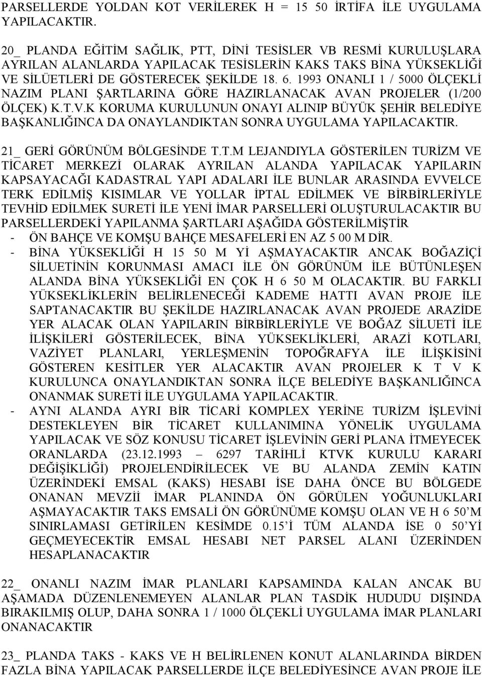 1993 ONANLI 1 / 5000 ÖLÇEKLİ NAZIM PLANI ŞARTLARINA GÖRE HAZIRLANACAK AVAN PROJELER (1/200 ÖLÇEK) K.T.V.K KORUMA KURULUNUN ONAYI ALINIP BÜYÜK ŞEHİR BELEDİYE BAŞKANLIĞINCA DA ONAYLANDIKTAN SONRA UYGULAMA YAPILACAKTIR.