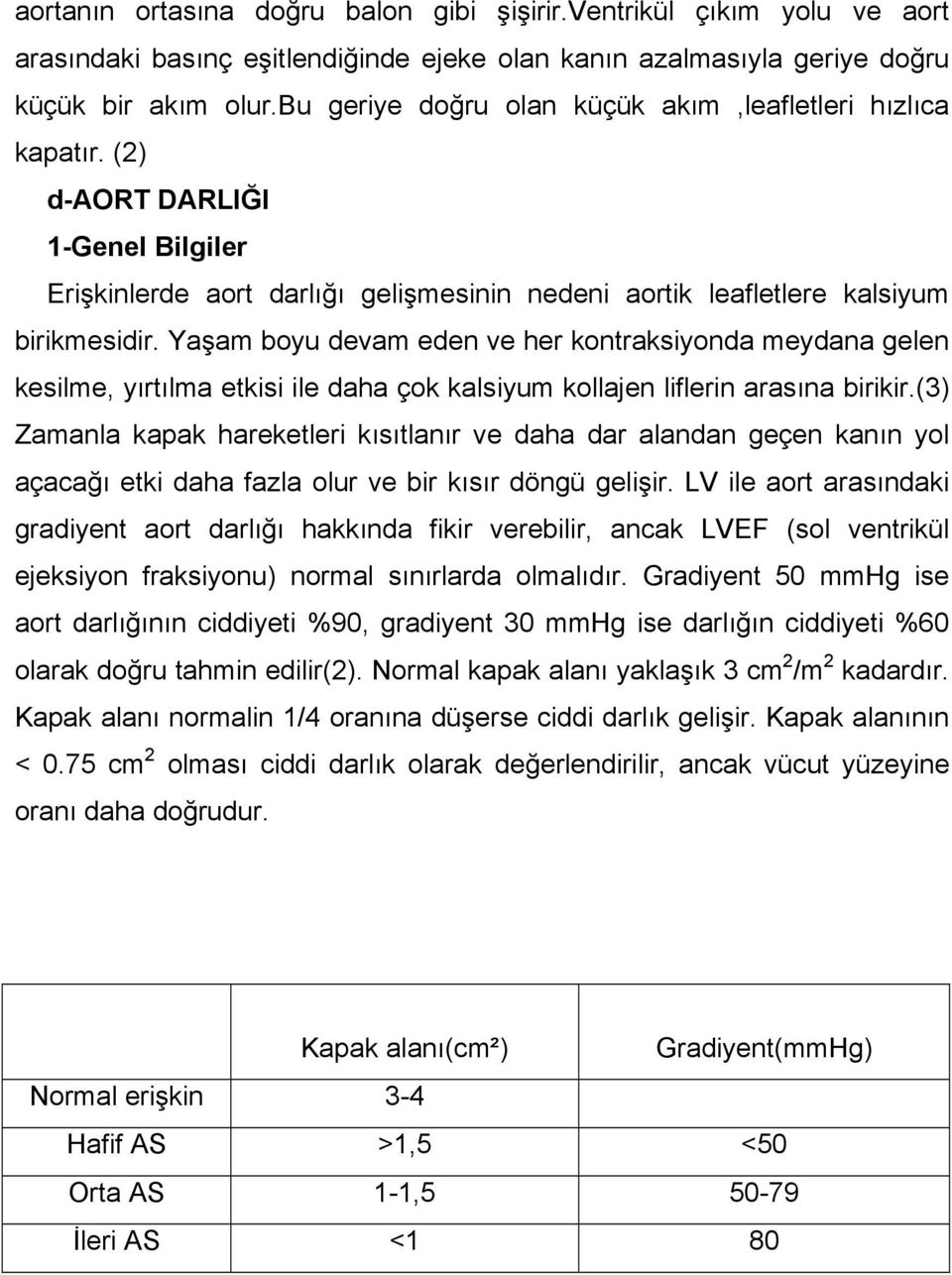 Yaşam boyu devam eden ve her kontraksiyonda meydana gelen kesilme, yırtılma etkisi ile daha çok kalsiyum kollajen liflerin arasına birikir.