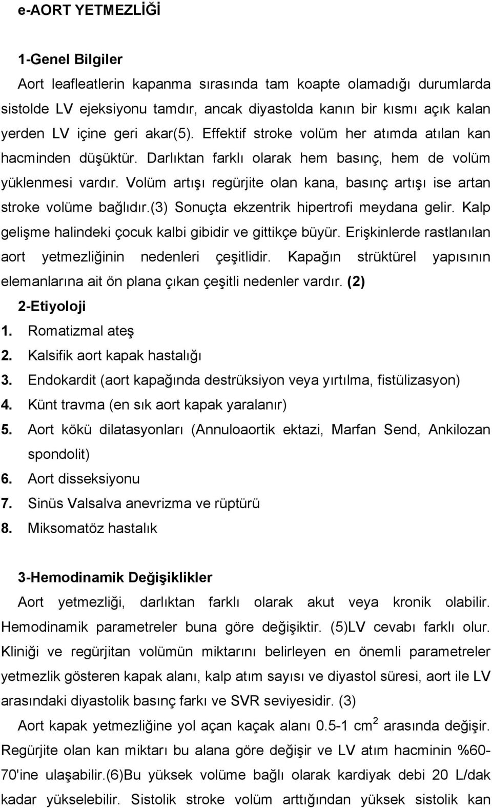 Volüm artışı regürjite olan kana, basınç artışı ise artan stroke volüme bağlıdır.(3) Sonuçta ekzentrik hipertrofi meydana gelir. Kalp gelişme halindeki çocuk kalbi gibidir ve gittikçe büyür.