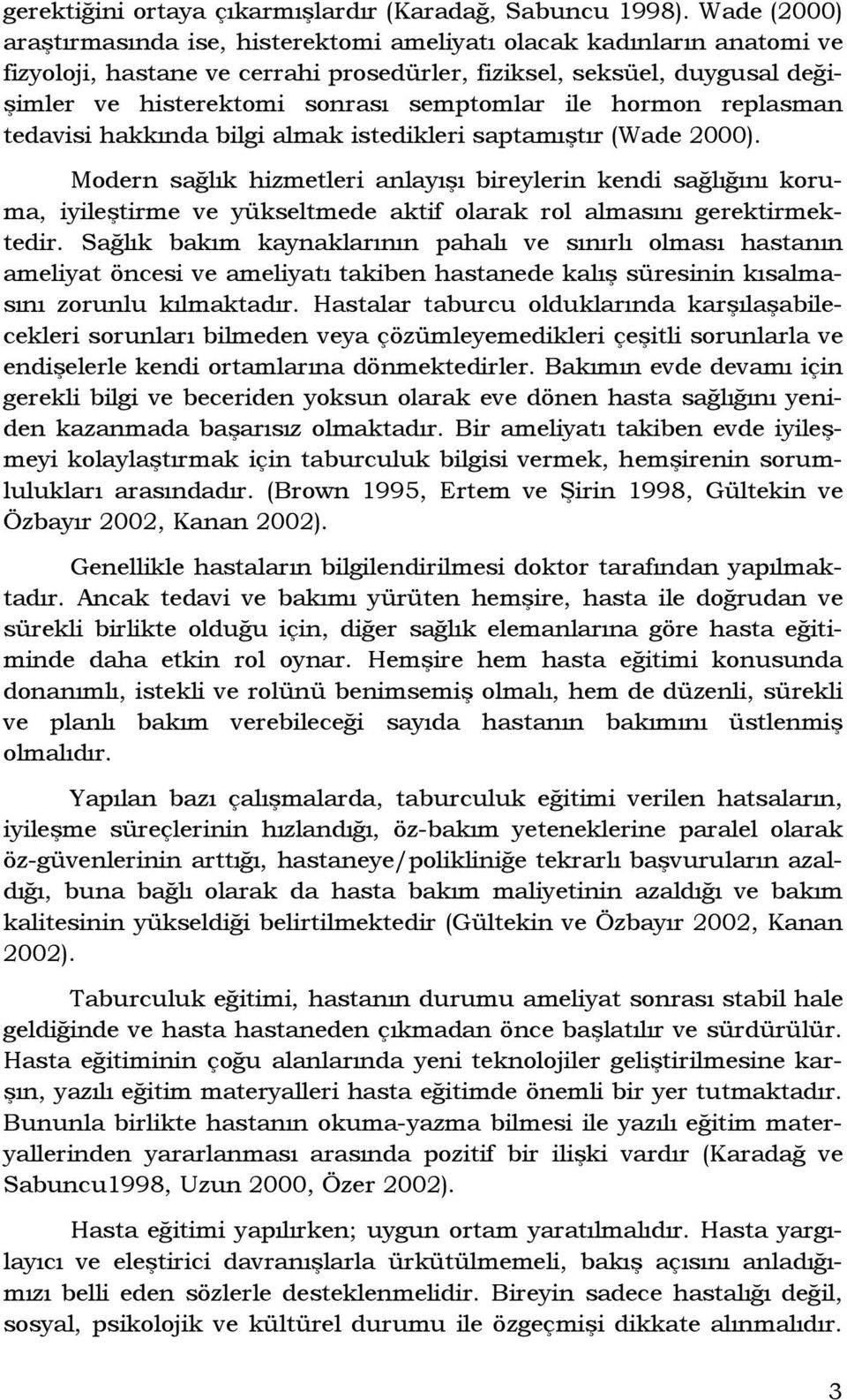 semptomlar ile hormon replasman tedavisi hakkında bilgi almak istedikleri saptamıştır (Wade 2000).