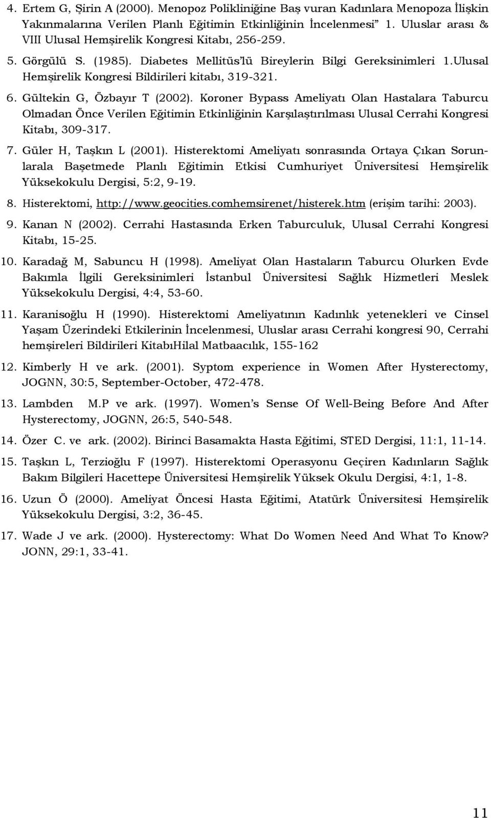 Gültekin G, Özbayır T (2002). Koroner Bypass Ameliyatı Olan Hastalara Taburcu Olmadan Önce Verilen Eğitimin Etkinliğinin Karşılaştırılması Ulusal Cerrahi Kongresi Kitabı, 309-317. 7.