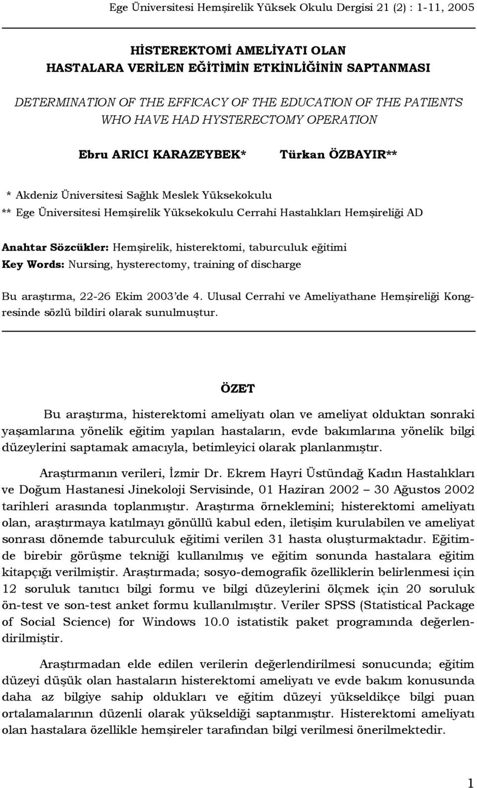 Hastalıkları Hemşireliği AD Anahtar Sözcükler: Hemşirelik, histerektomi, taburculuk eğitimi Key Words: Nursing, hysterectomy, training of discharge Bu araştırma, 22-26 Ekim 2003 de 4.