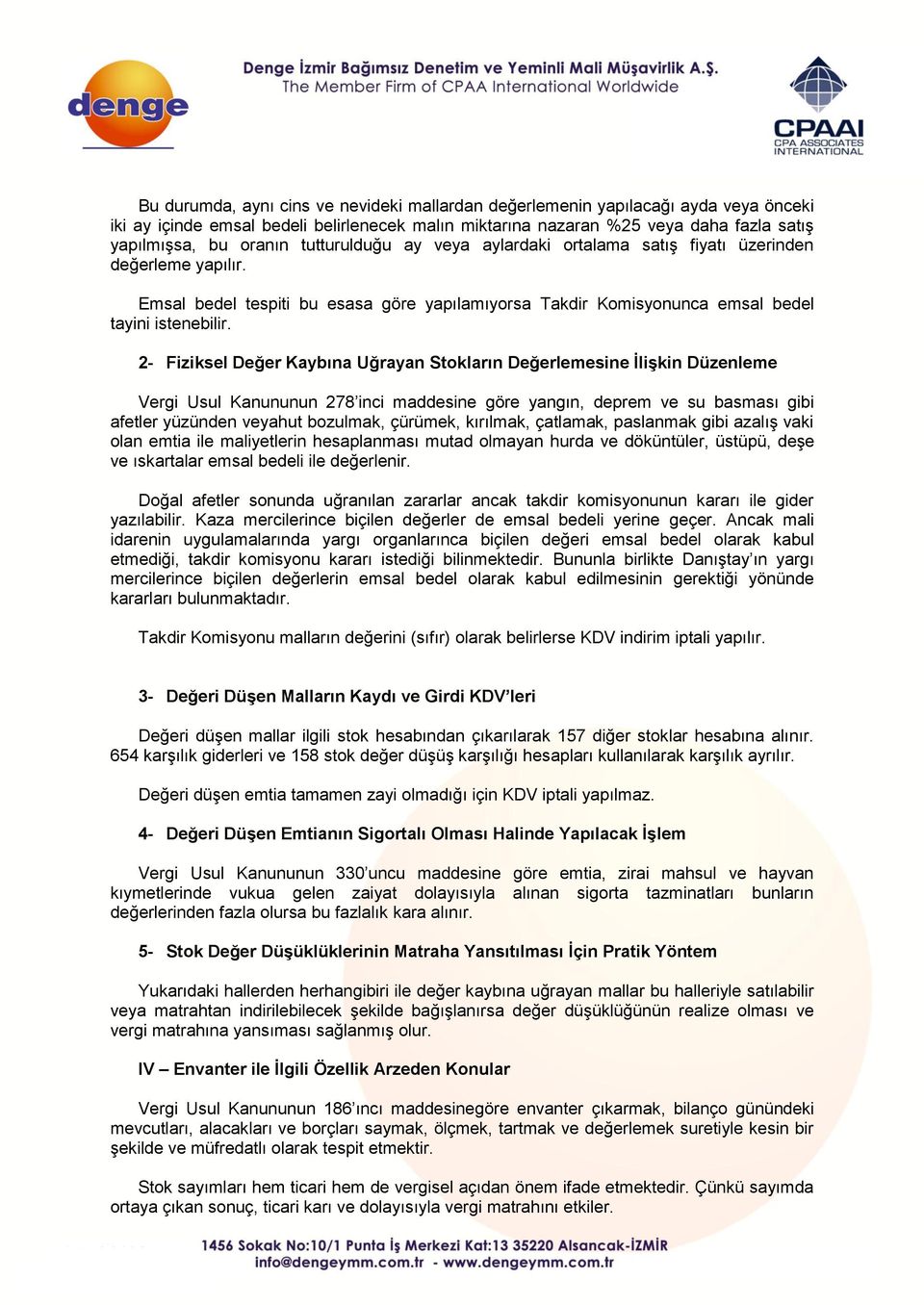 2- Fiziksel Değer Kaybına Uğrayan Stokların Değerlemesine Ġlişkin Düzenleme Vergi Usul Kanununun 278 inci maddesine göre yangın, deprem ve su basması gibi afetler yüzünden veyahut bozulmak, çürümek,