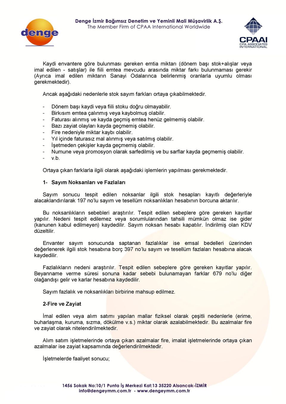 - Dönem başı kaydi veya fiili stoku doğru olmayabilir. - Birkısım emtea çalınmış veya kaybolmuş olabilir. - Faturası alınmış ve kayda geçmiş emtea henüz gelmemiş olabilir.