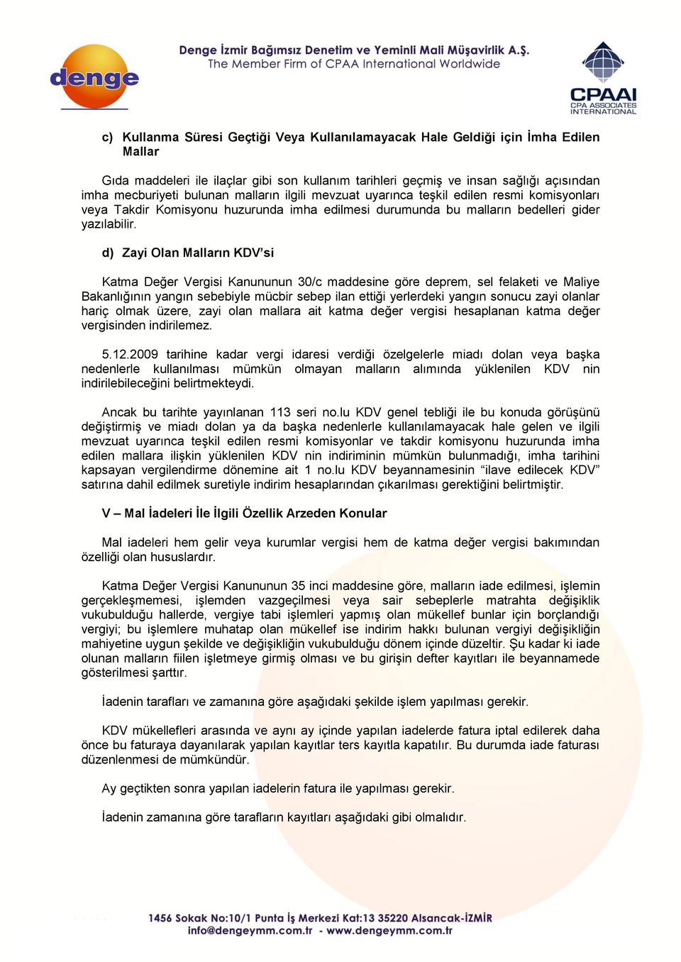 d) Zayi Olan Malların KDV si Katma Değer Vergisi Kanununun 30/c maddesine göre deprem, sel felaketi ve Maliye Bakanlığının yangın sebebiyle mücbir sebep ilan ettiği yerlerdeki yangın sonucu zayi