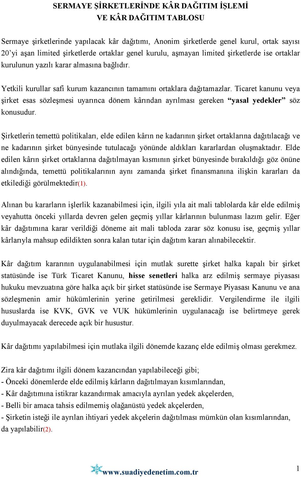 Ticaret kanunu veya şirket esas sözleşmesi uyarınca dönem kârından ayrılması gereken yasal yedekler söz konusudur.