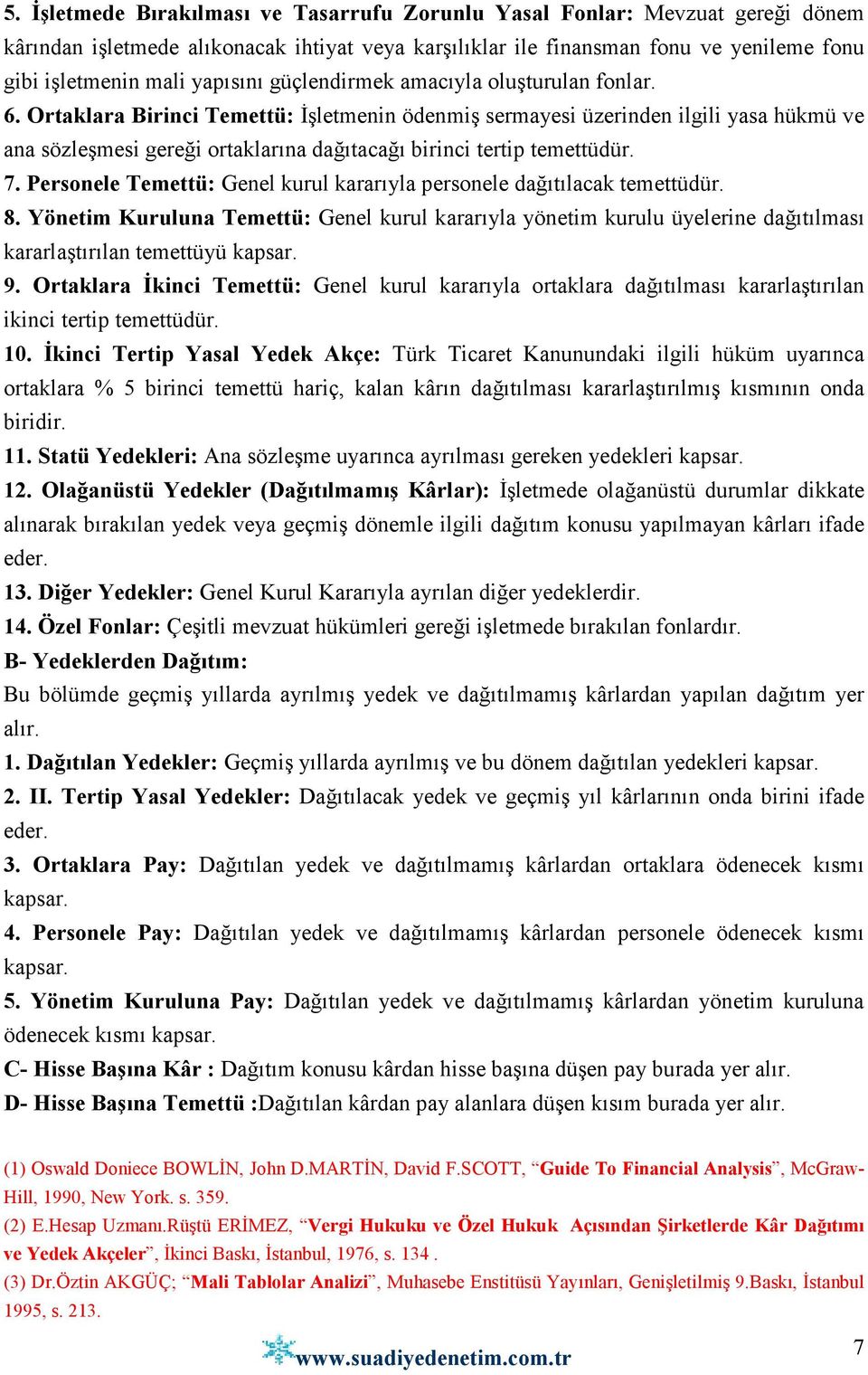 Ortaklara Birinci Temettü: Đşletmenin ödenmiş sermayesi üzerinden ilgili yasa hükmü ve ana sözleşmesi gereği ortaklarına dağıtacağı birinci tertip temettüdür. 7.