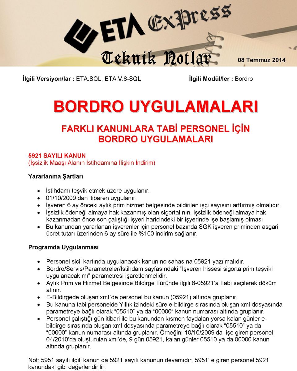 etmek üzere uygulanır. 01/10/2009 dan itibaren uygulanır. İşveren 6 ay önceki aylık prim hizmet belgesinde bildirilen işçi sayısını arttırmış olmalıdır.