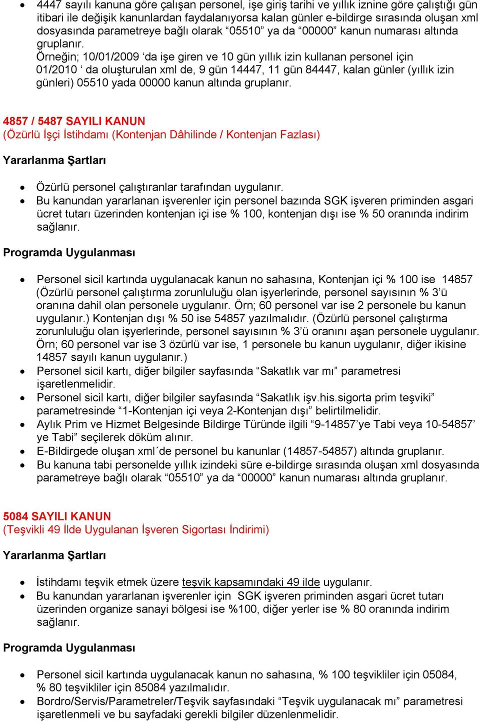 Örneğin; 10/01/2009 da işe giren ve 10 gün yıllık izin kullanan personel için 01/2010 da oluşturulan xml de, 9 gün 14447, 11 gün 84447, kalan günler (yıllık izin günleri) 05510 yada 00000 kanun