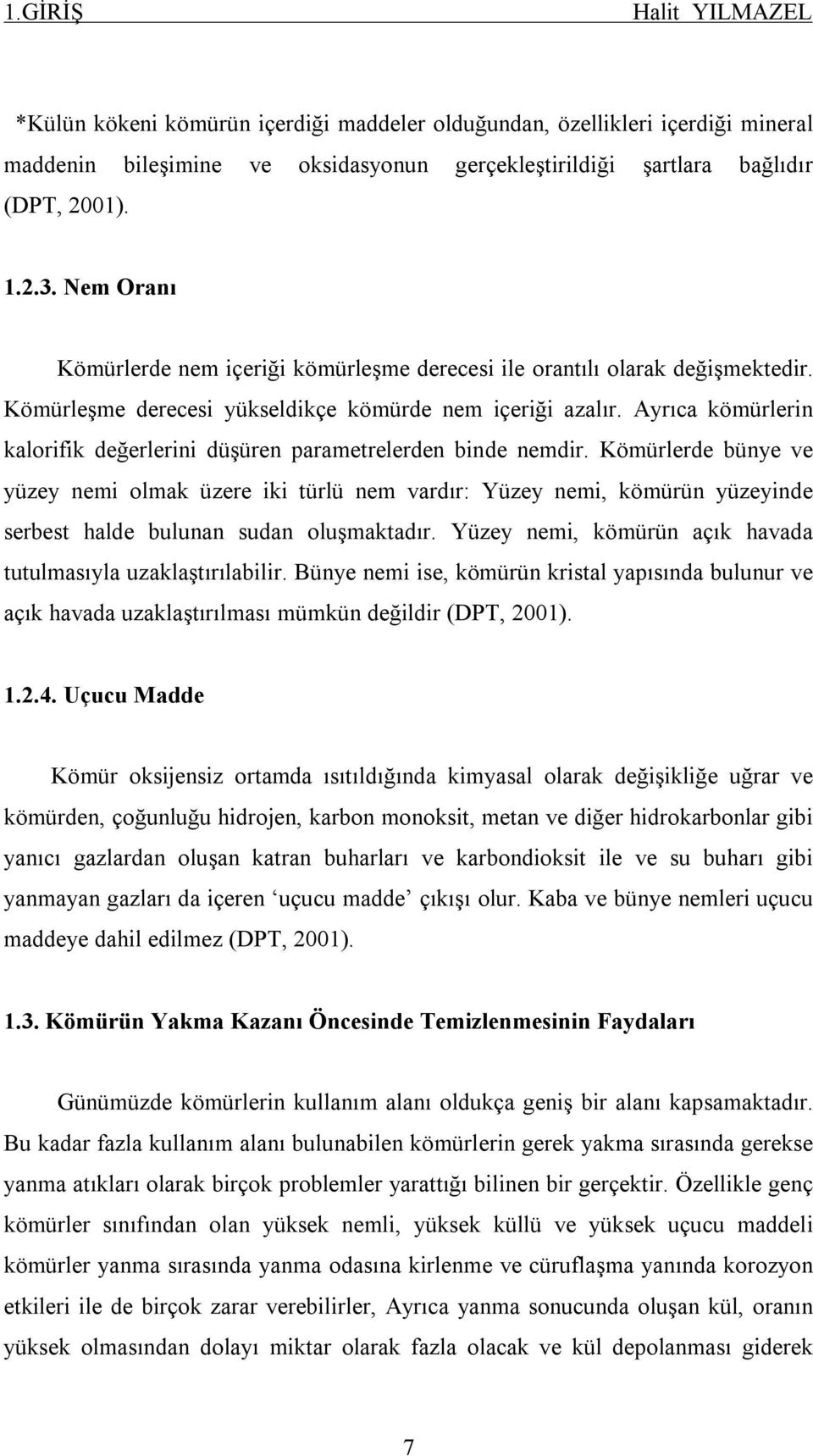 Ayrıca kömürlerin kalorifik değerlerini düşüren parametrelerden binde nemdir.