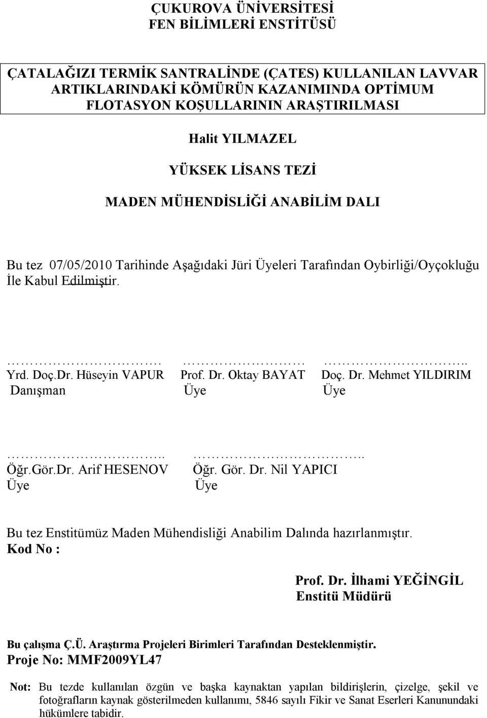 Dr. Mehmet YILDIRIM Danışman Üye Üye.. Öğr.Gör.Dr. Arif HESENOV Üye.. Öğr. Gör. Dr. Nil YAPICI Üye Bu tez Enstitümüz Maden Mühendisliği Anabilim Dalında hazırlanmıştır. Kod No : Prof. Dr. İlhami YEĞİNGİL Enstitü Müdürü Bu çalışma Ç.