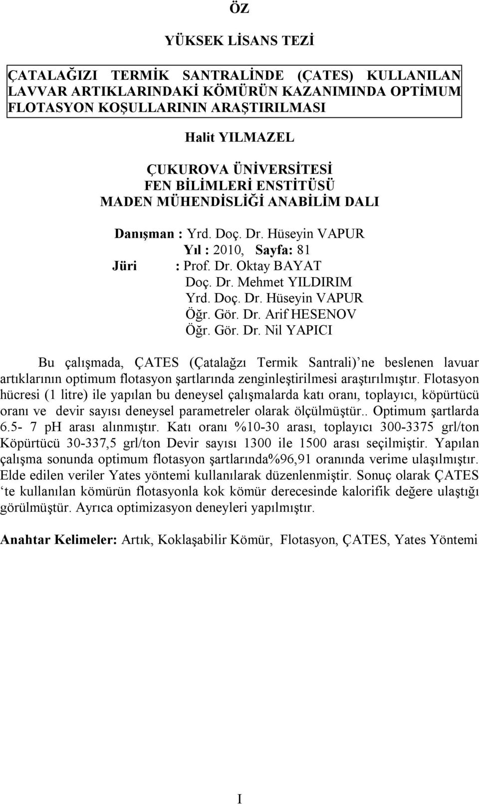 Gör. Dr. Nil YAPICI Bu çalışmada, ÇATES (Çatalağzı Termik Santrali) ne beslenen lavuar artıklarının optimum flotasyon şartlarında zenginleştirilmesi araştırılmıştır.