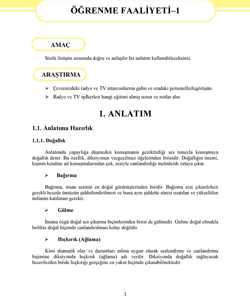 ANLATIM Anlatımda yapaylığa düşmeden konuşmanın gerektirdiği ses tonuyla konuşmaya doğallık denir. Bu özellik, diksiyonun vazgeçilmez öğelerinden birisidir.