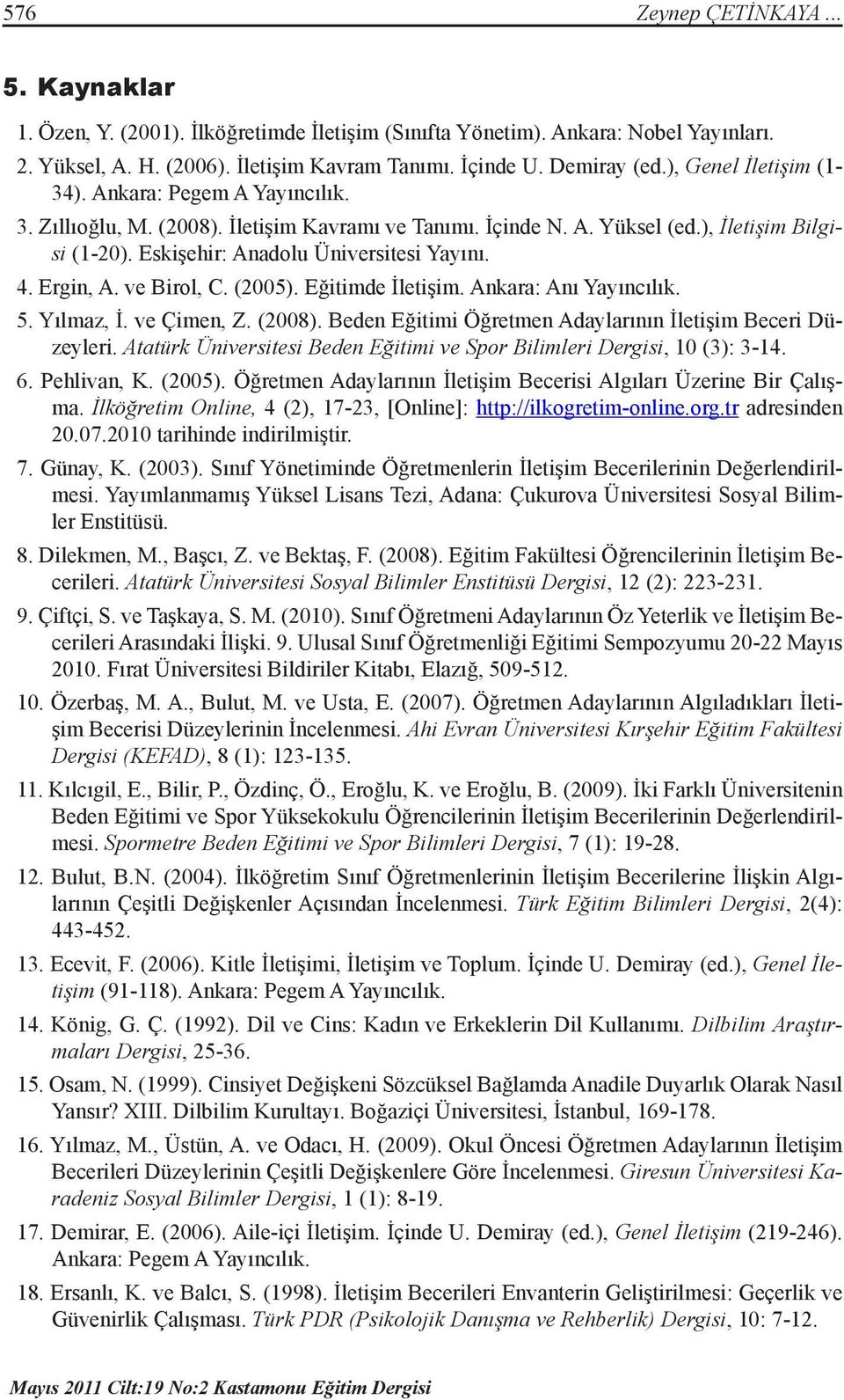 4. Ergin, A. ve Birol, C. (2005). Eğitimde İletişim. Ankara: Anı Yayıncılık. 5. Yılmaz, İ. ve Çimen, Z. (2008). Beden Eğitimi Öğretmen Adaylarının İletişim Beceri Düzeyleri.