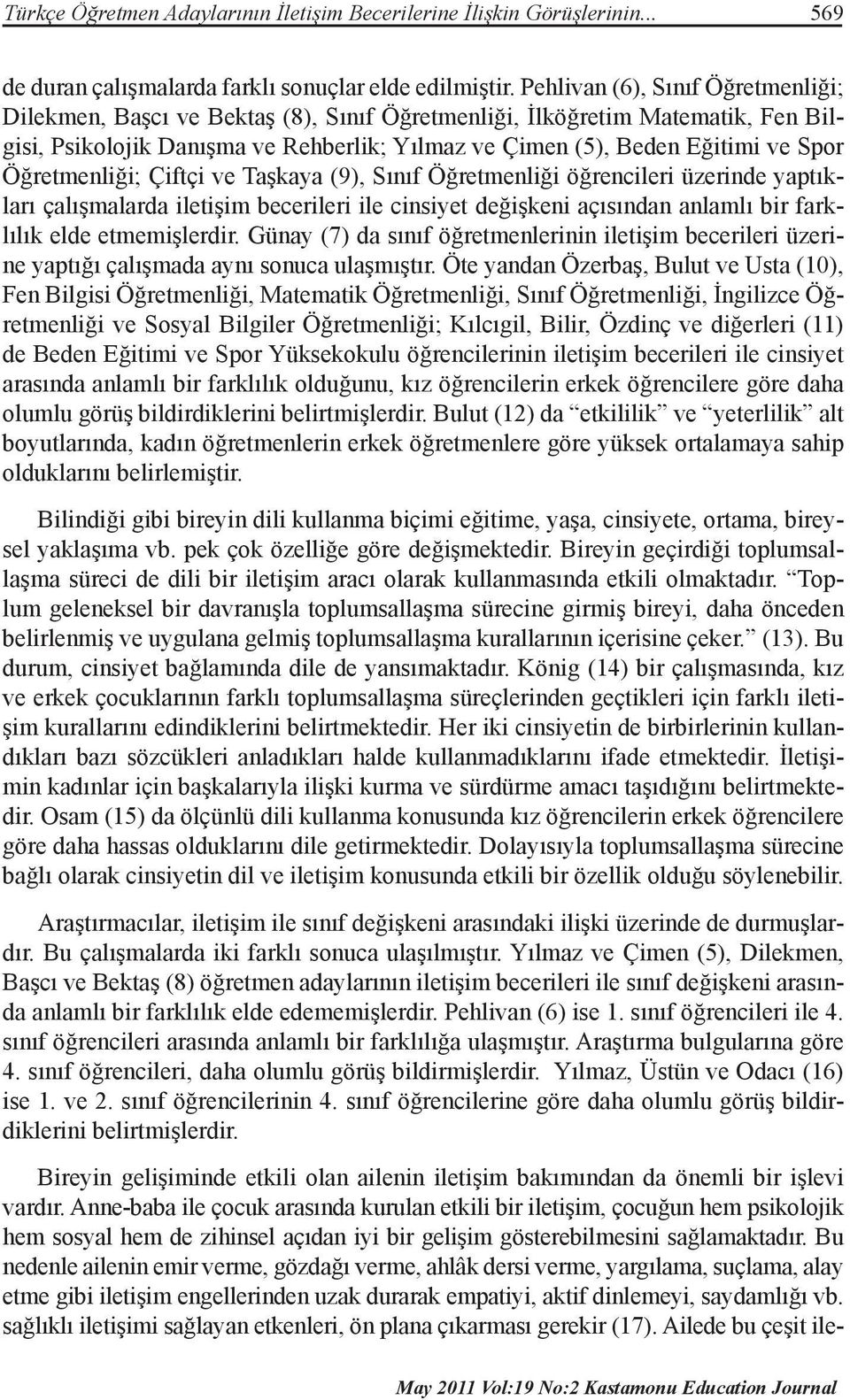 Öğretmenliği; Çiftçi ve Taşkaya (9), Sınıf Öğretmenliği öğrencileri üzerinde yaptıkları çalışmalarda iletişim becerileri ile cinsiyet değişkeni açısından anlamlı bir farklılık elde etmemişlerdir.