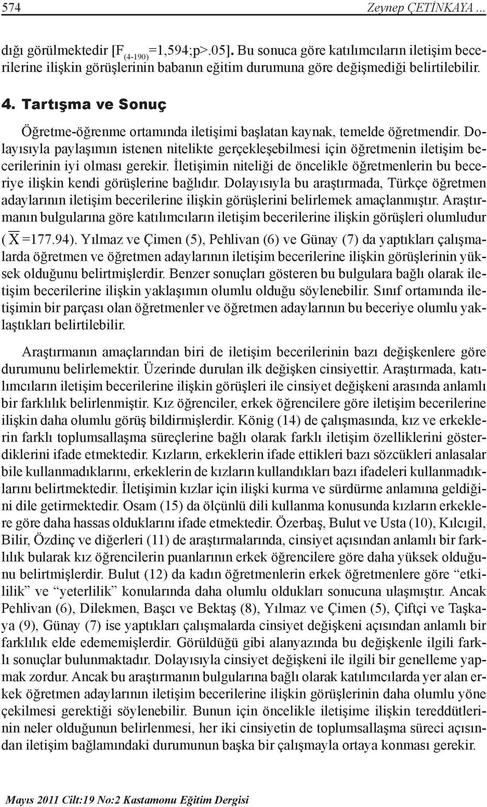 Dolayısıyla paylaşımın istenen nitelikte gerçekleşebilmesi için öğretmenin iletişim becerilerinin iyi olması gerekir.