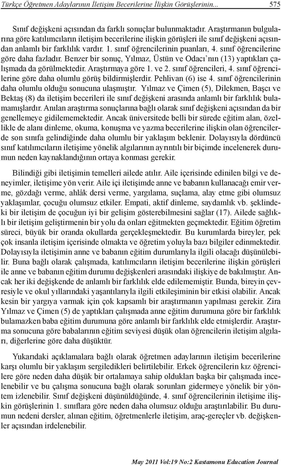 sınıf öğrencilerine göre daha fazladır. Benzer bir sonuç, Yılmaz, Üstün ve Odacı nın (13) yaptıkları çalışmada da görülmektedir. Araştırmaya göre 1. ve 2. sınıf öğrencileri, 4.